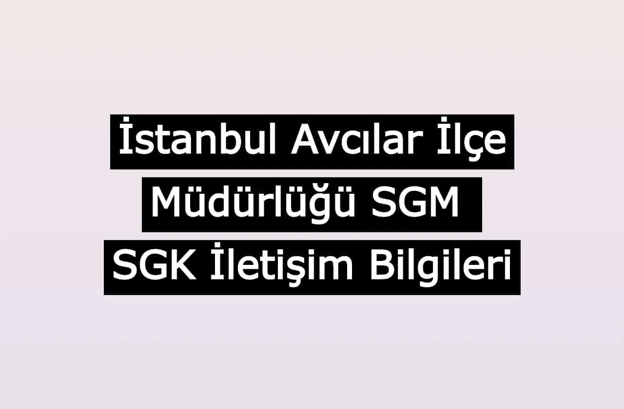 İstanbul Avcılar İlçe Müdürlüğü SGM | SGK İletişim Bilgileri