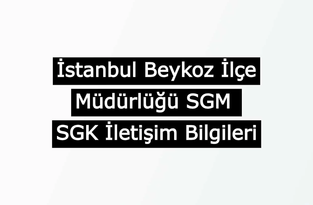 İstanbul Beykoz İlçe Müdürlüğü SGM | SGK İletişim Bilgileri