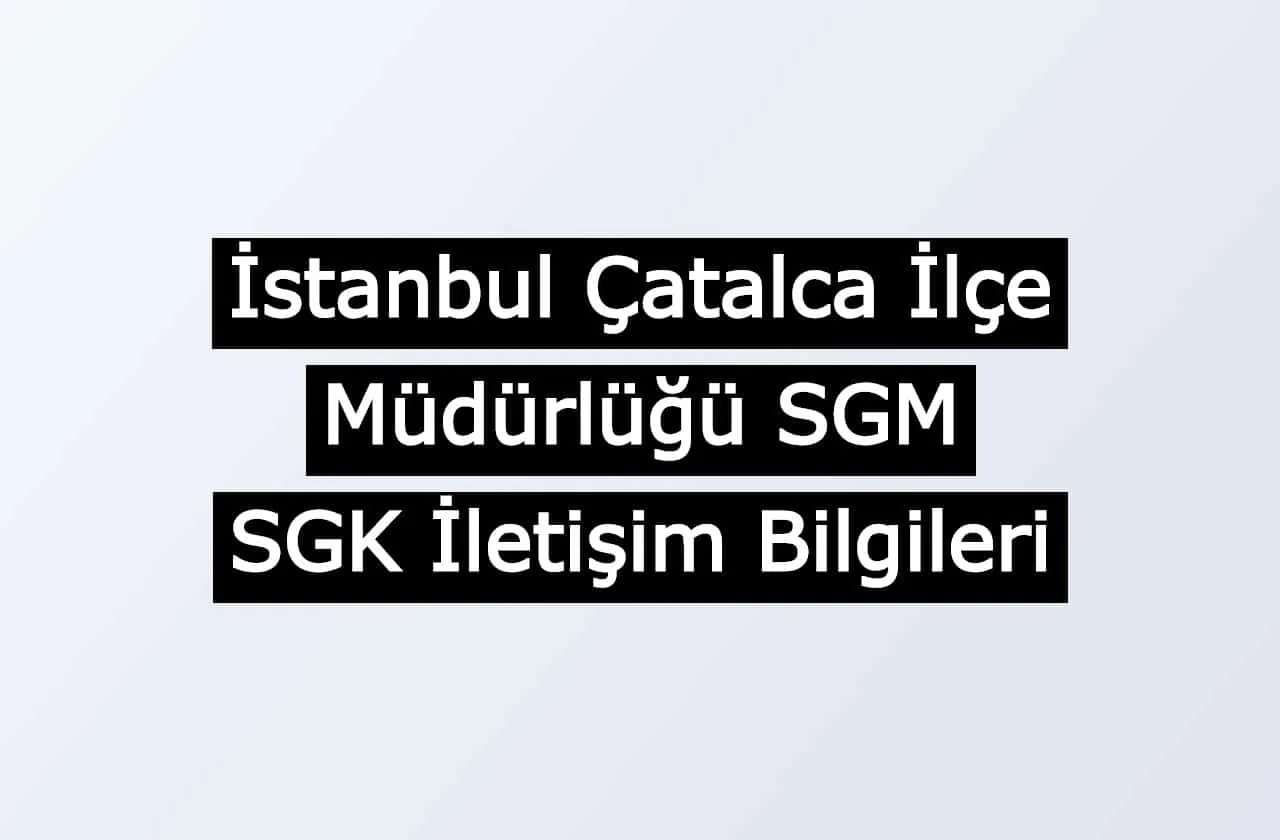 İstanbul Çatalca İlçe Müdürlüğü SGM | SGK İletişim Bilgileri
