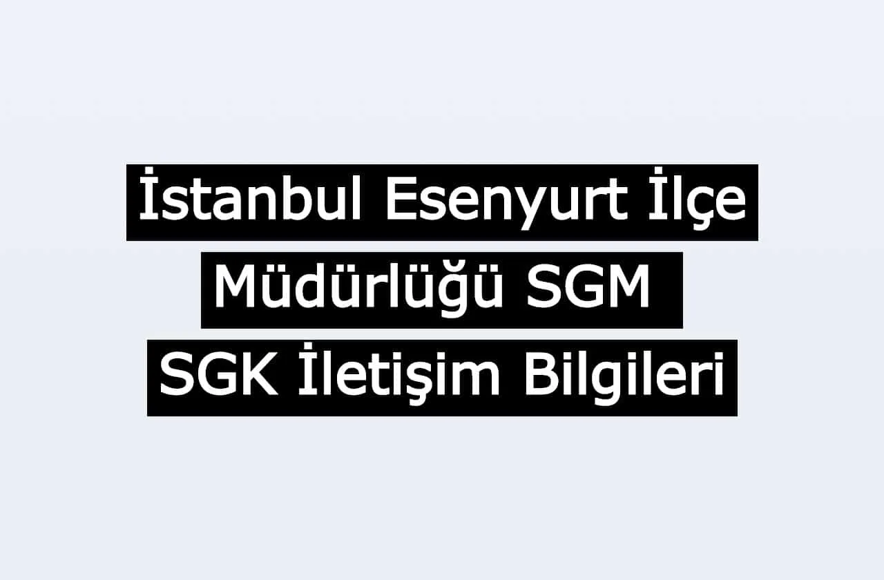 İstanbul Esenyurt İlçe Müdürlüğü SGM | SGK İletişim Bilgileri
