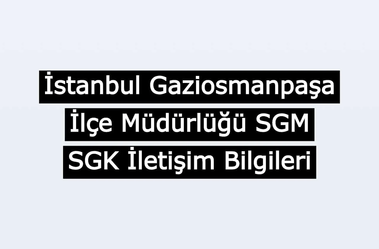 İstanbul Gaziosmanpaşa İlçe Müdürlüğü SGM | SGK İletişim Bilgileri