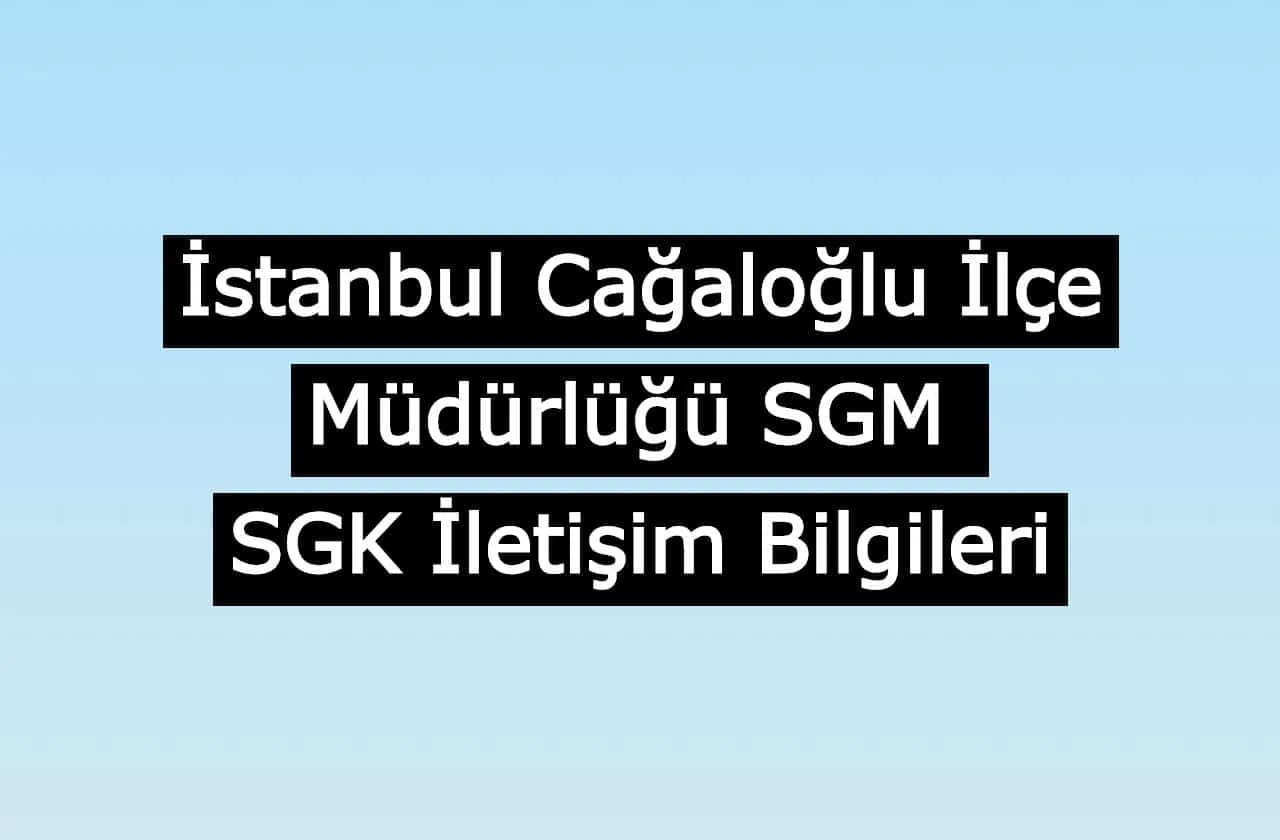 İstanbul Cağaloğlu İlçe Müdürlüğü SGM | SGK İletişim Bilgileri
