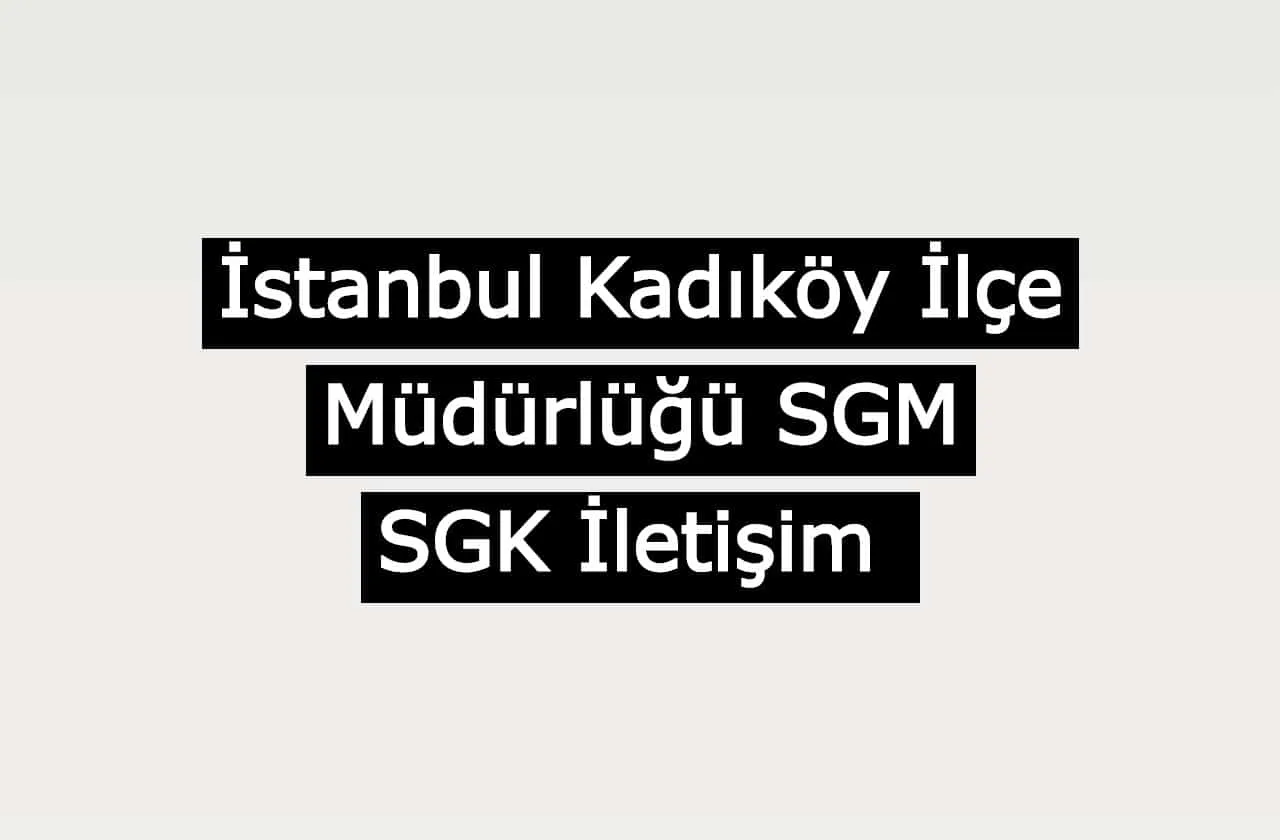 İstanbul Kadıköy İlçe Müdürlüğü SGM | SGK İletişim
