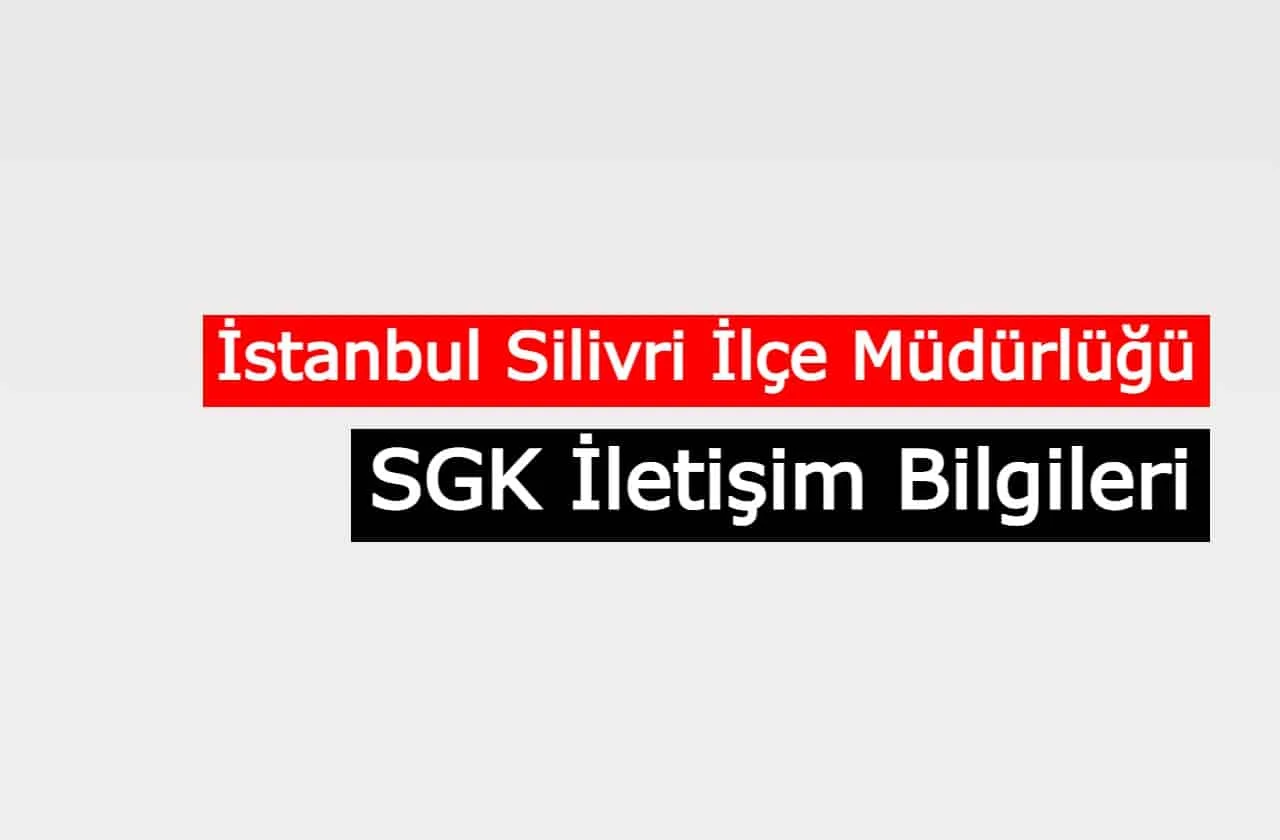 İstanbul Silivri İlçe Müdürlüğü SGM | SGK İletişim Bilgileri