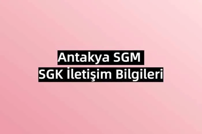 Antakya SGM | SGK İletişim Bilgileri ( 0 (326) 227 62 34 )