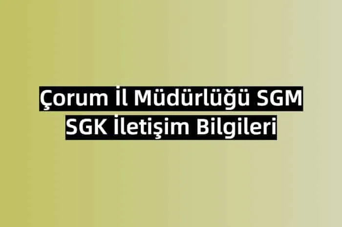 Çorum İl Müdürlüğü SGM | SGK İletişim Bilgileri