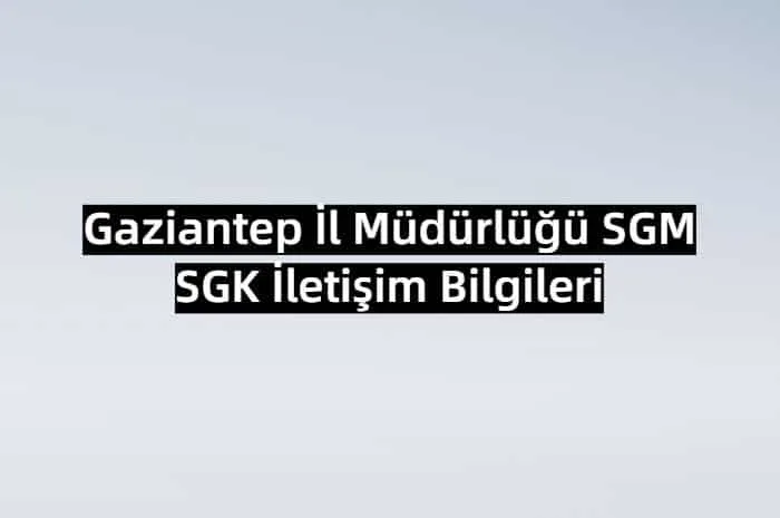 Gaziantep İl Müdürlüğü SGM | SGK İletişim Bilgileri