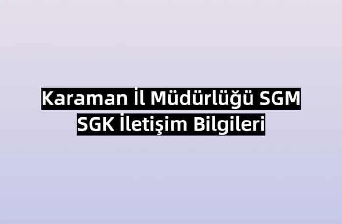 Karaman İl Müdürlüğü SGM | SGK İletişim Bilgileri