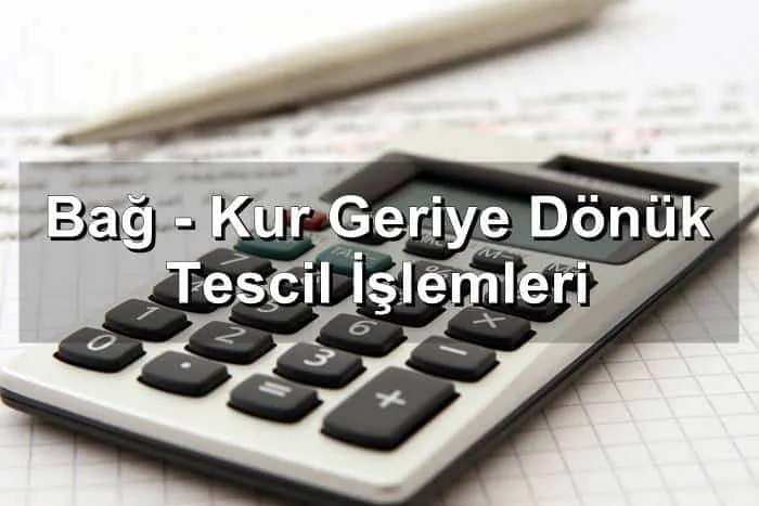 Bağ - Kur Geriye Dönük Tescil İşlemleri