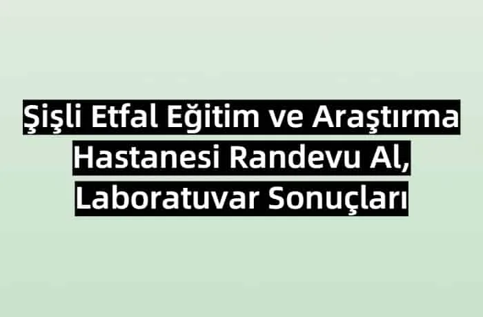 Şişli Etfal Eğitim ve Araştırma Hastanesi Randevu Al, Laboratuvar Sonuçları