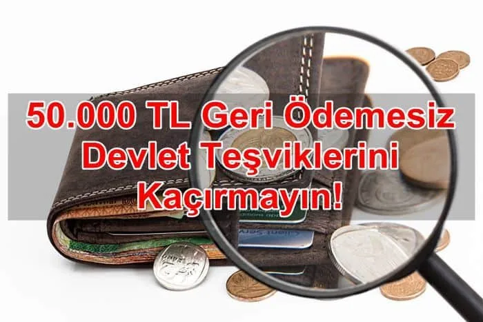 50.000 TL Geri Ödemesiz Devlet Teşviklerini Kaçırmayın!