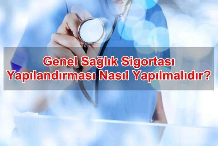 Genel Sağlık Sigortası Yapılandırması Nasıl Yapılmalıdır?
