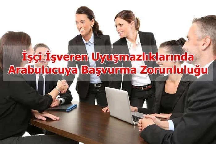 İşçi İşveren Uyuşmazlıklarında Arabulucuya Başvurma Zorunluluğu