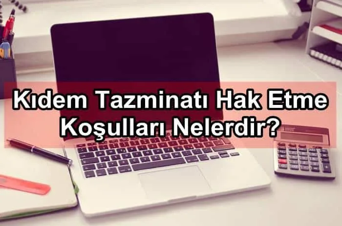 Kıdem Tazminatı Hak Etme Koşulları Nelerdir?