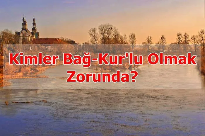 Kimler Bağ-Kur'lu Olmak Zorunda?