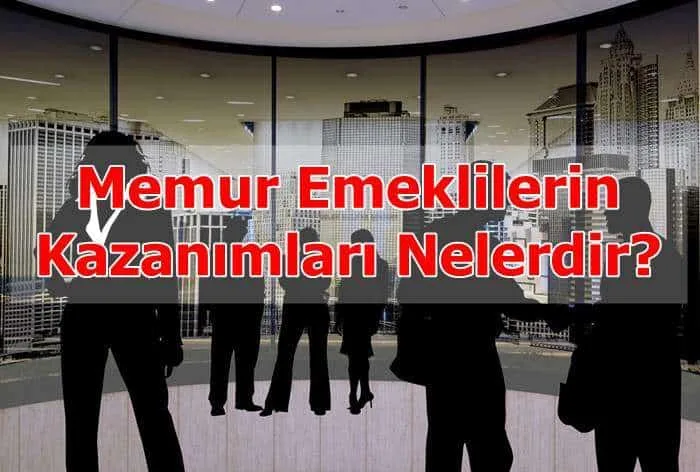 Memur Emeklilerin Kazanımları Nelerdir?
