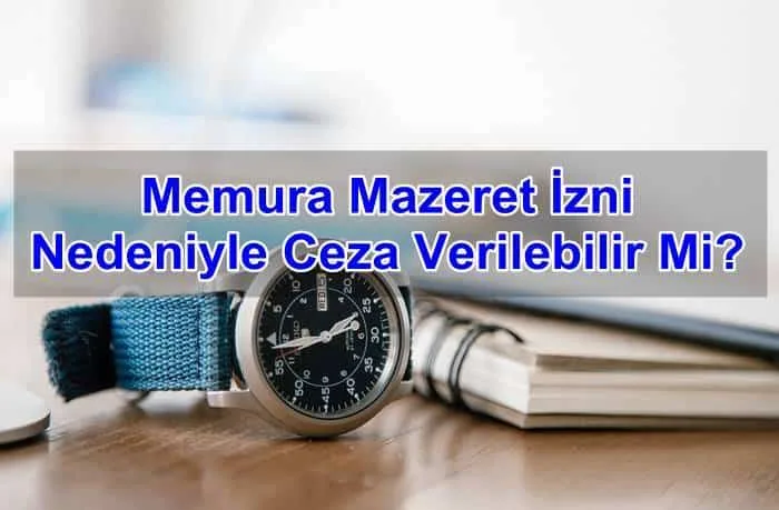 Memura Mazeret İzni Nedeniyle Ceza Verilebilir Mi?