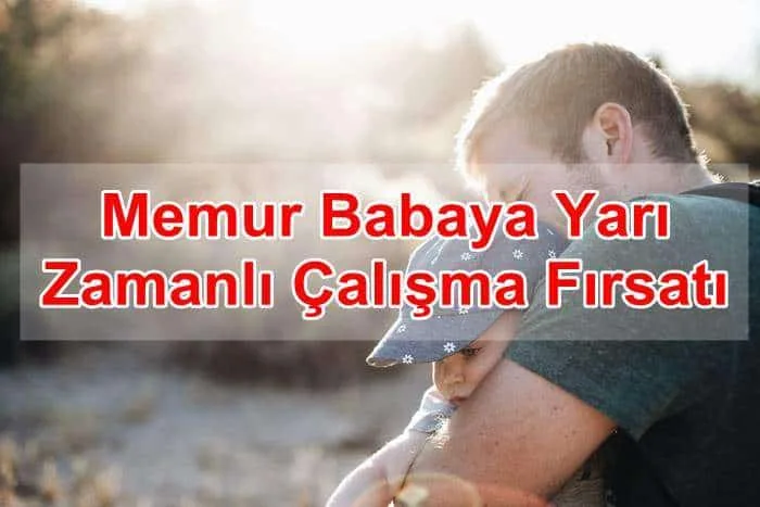 Memur Babaya Yarı Zamanlı Çalışma Fırsatı