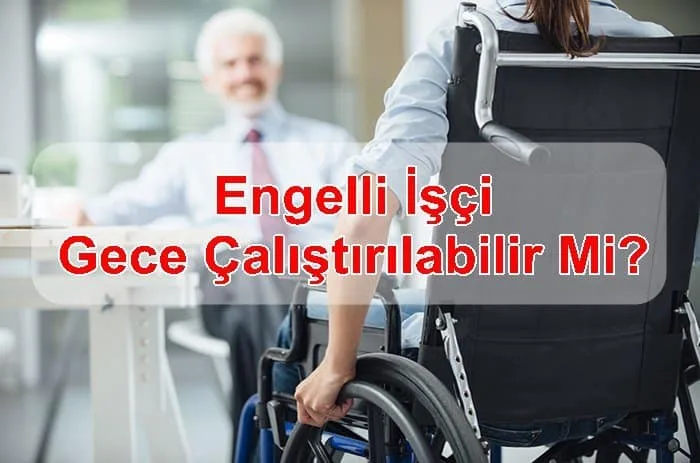 Engelli İşçi Gece Çalıştırılabilir Mi?
