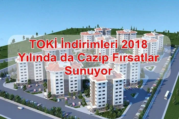 TOKİ İndirimleri 2018 Yılında da Cazip Fırsatlar Sunuyor