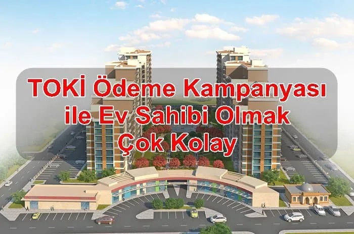 TOKİ Ödeme Kampanyası ile Ev Sahibi Olmak Çok Kolay