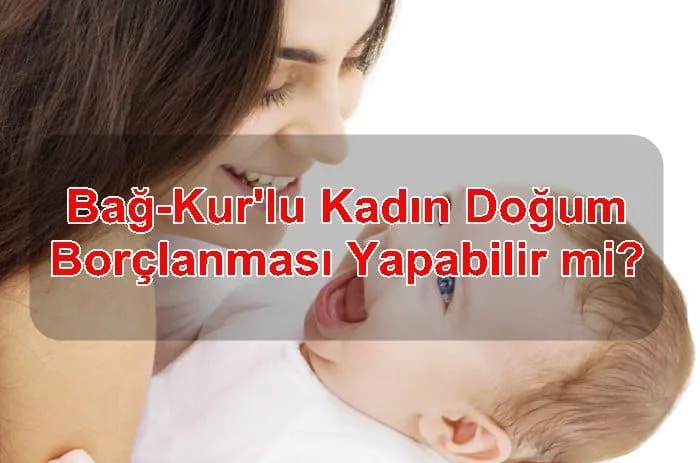 Bağ-Kur'lu Kadın Doğum Borçlanması Yapabilir mi?