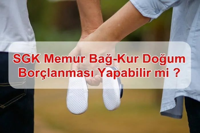 SGK'lı, Memur, Bağ-Kur'lu Doğum Borçlanması Yapabilir mi ?