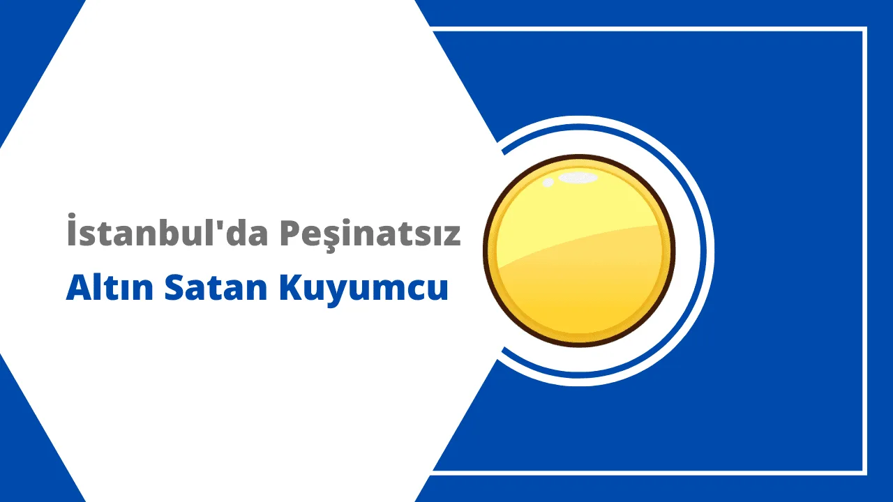 İstanbul'da Peşinatsız Senetle Altın Satan Güvenilir Kuyumcular