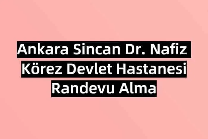 Ankara Sincan Dr. Nafiz Körez Devlet Hastanesi Randevu Alma