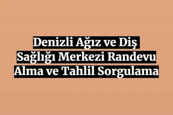 Denizli Ağız ve Diş Sağlığı Merkezi Randevu Alma ve Tahlil Sorgulama