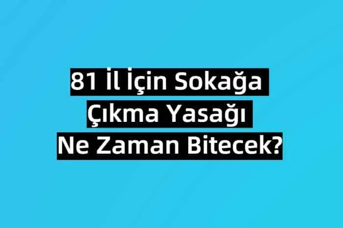 81 İl İçin Sokağa Çıkma Yasağı Ne Zaman Bitecek?