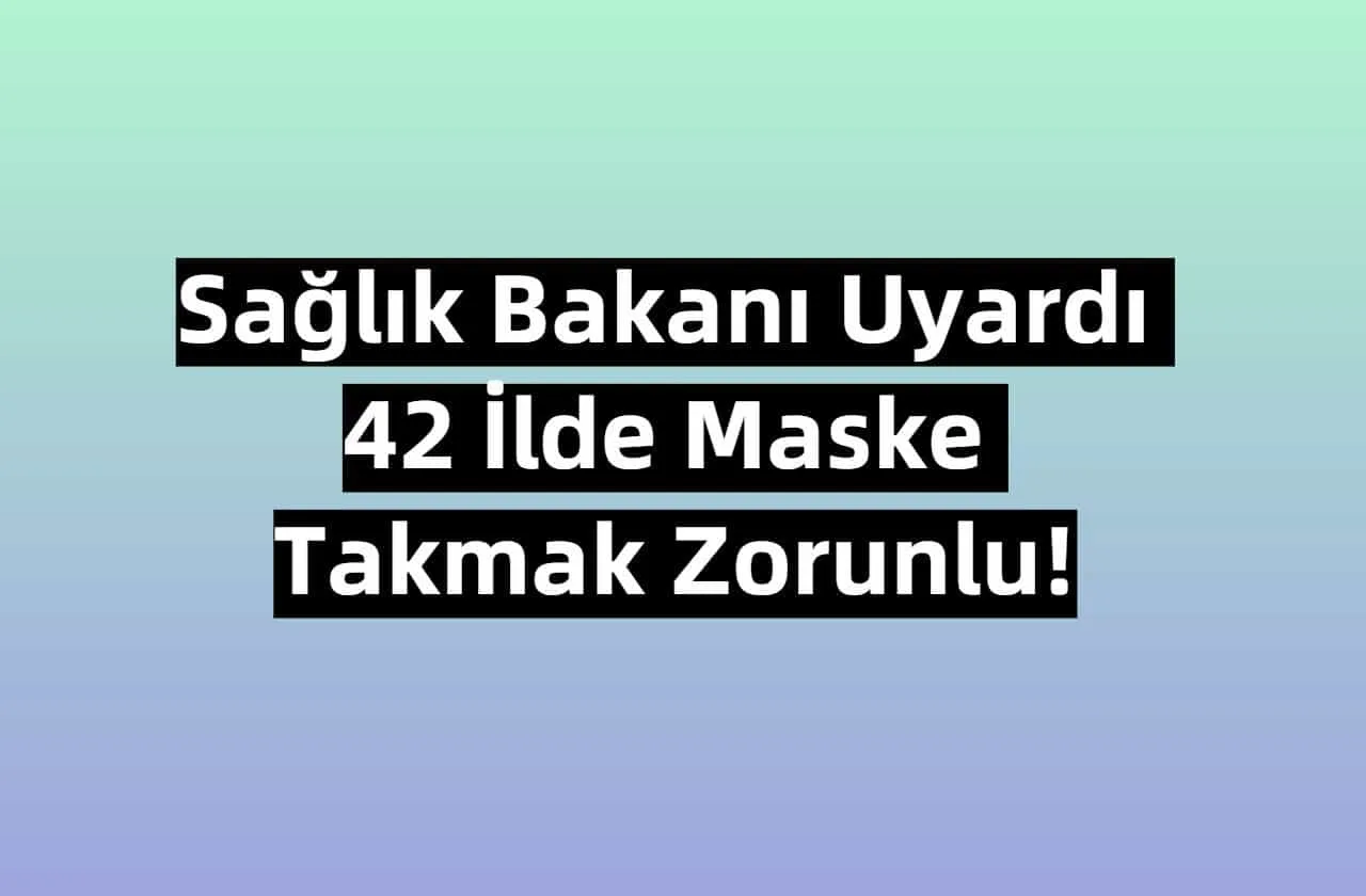 Sağlık Bakanı Uyardı 42 İlde Maske Takmak Zorunlu!