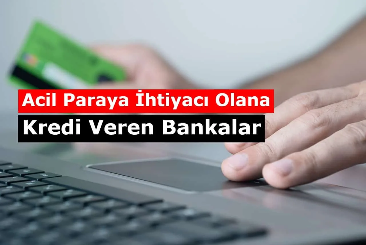Acil Paraya İhtiyacı Olana Kredi Veren Bankalar 2021