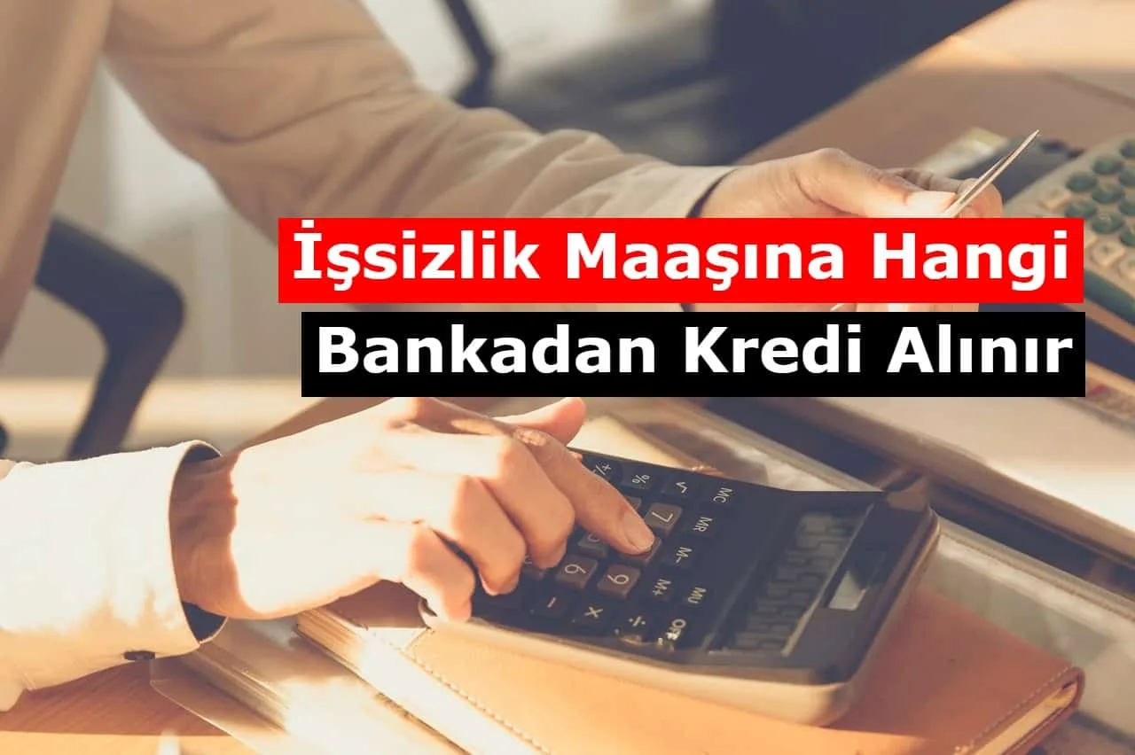 İşsizlik Maaşına Hangi Bankadan Kredi Alınır? 2022 Şubat