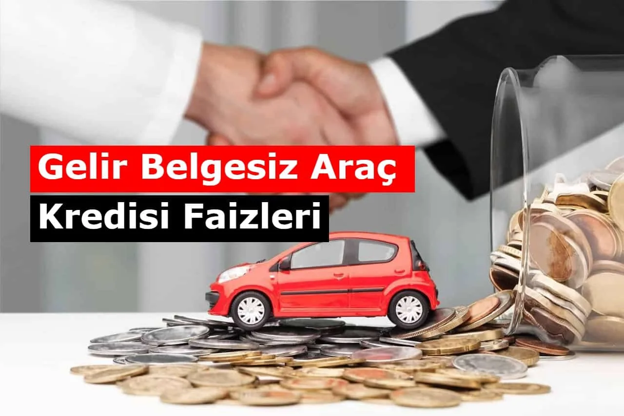 Gelir Belgesiz Bordrosuz Araç Kredisi 2021 Ekim Faizi