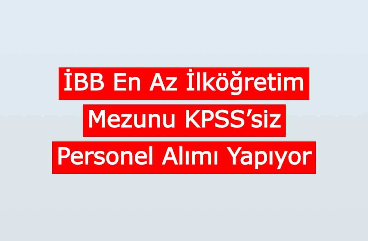 İBB En Az İlköğretim Mezunu KPSS’siz Personel Alımı Yapıyor