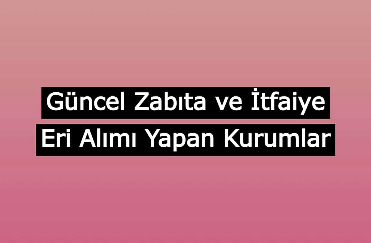 Güncel Zabıta ve İtfaiye Eri Alımı Yapan Kurumlar