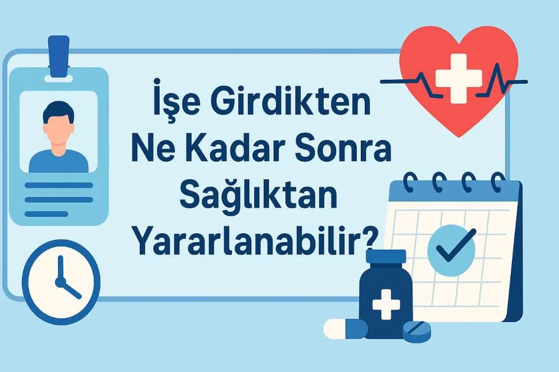 İşe Girdikten Ne Kadar Sonra Sağlıktan Yararlanabilir?