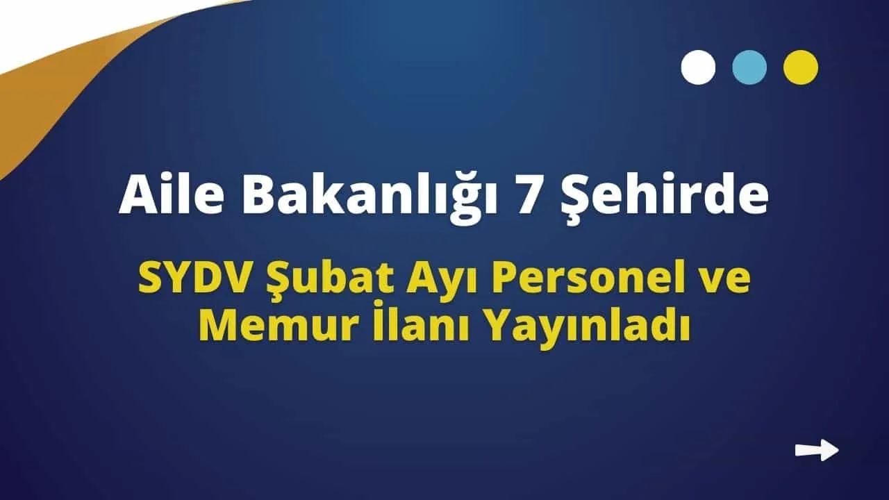 Aile Bakanlığı 7 Şehirde SYDV Şubat Ayı Personel ve Memur İlanı Yayınladı