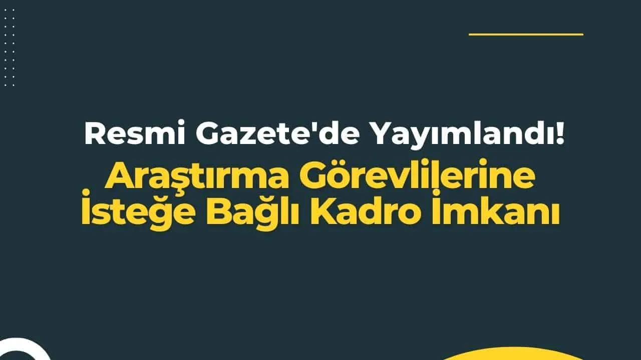 Resmi Gazete'de Yayımlandı! Araştırma Görevlilerine İsteğe Bağlı Kadro İmkanı