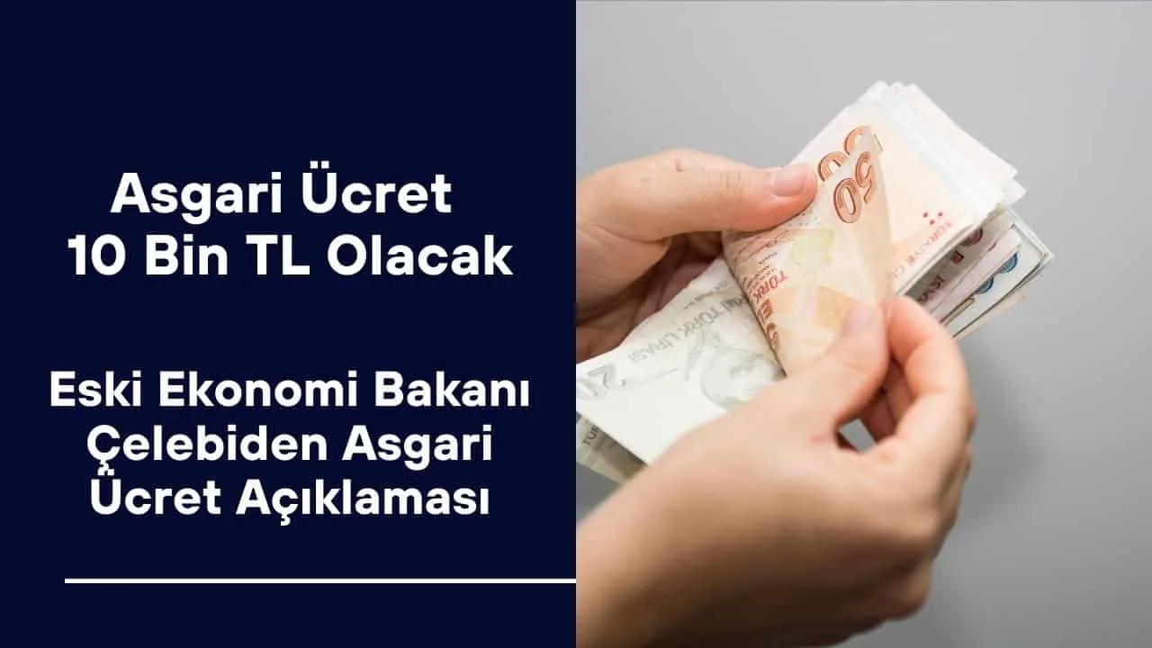 Eski Ekonomi Bakanı Çelebiden Asgari Ücret Açıklaması! Asgari Ücret 10 Bin TL Olacak