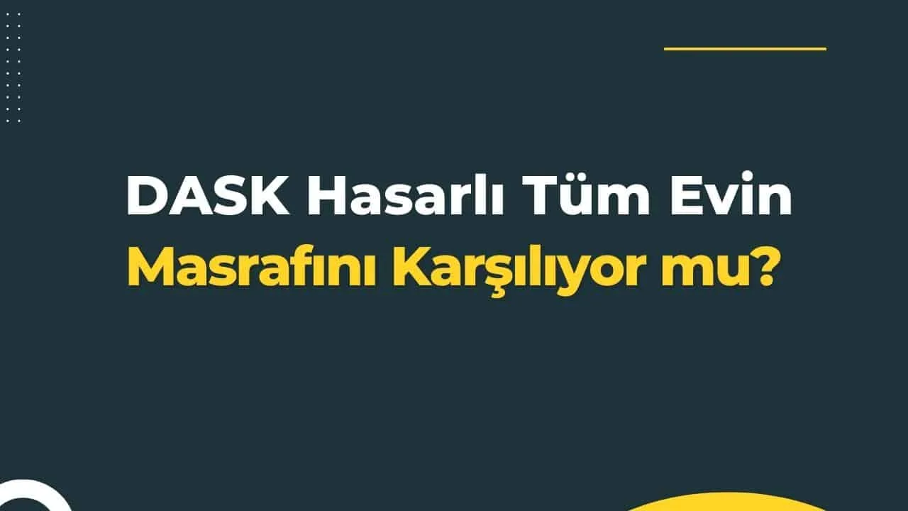 DASK Hasarlı Tüm Evin Masrafını Karşılıyor mu?
