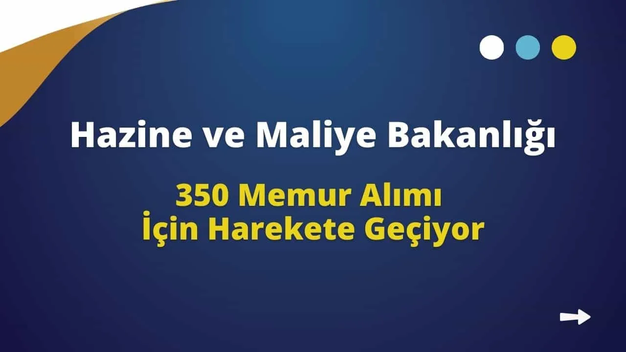 Hazine ve Maliye Bakanlığı 350 Memur Alımı İçin Harekete Geçiyor