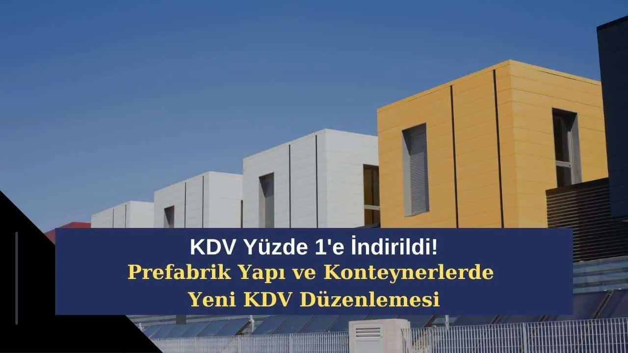 KDV Yüzde 1'e İndirildi! Prefabrik Yapı ve Konteynerlerde Yeni KDV Düzenlemesi