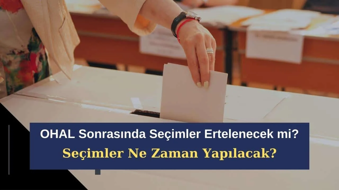 Deprem Nedeniyle İlan Edilen OHAL Sonrasında Seçimler Ertelenecek mi? Seçimler Ne Zaman Yapılacak?