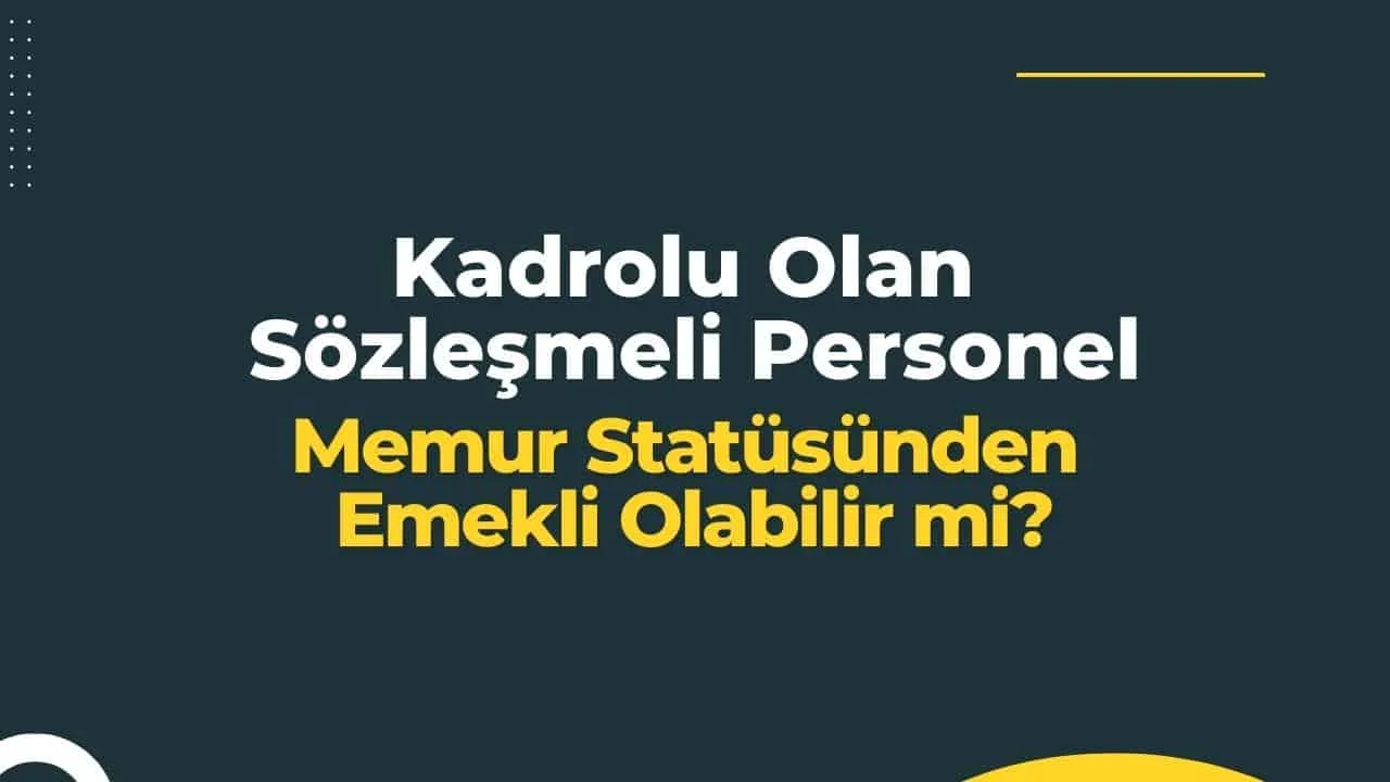Kadrolu Olan Sözleşmeli Personel, Memur Statüsünden Emekli Olabilir mi?