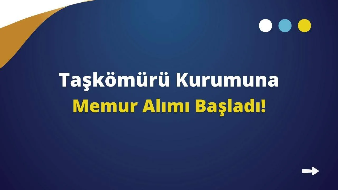 Taşkömürü Kurumuna Memur Alımı Başladı! Kuruma Alım Yapılacak Memur Detayları