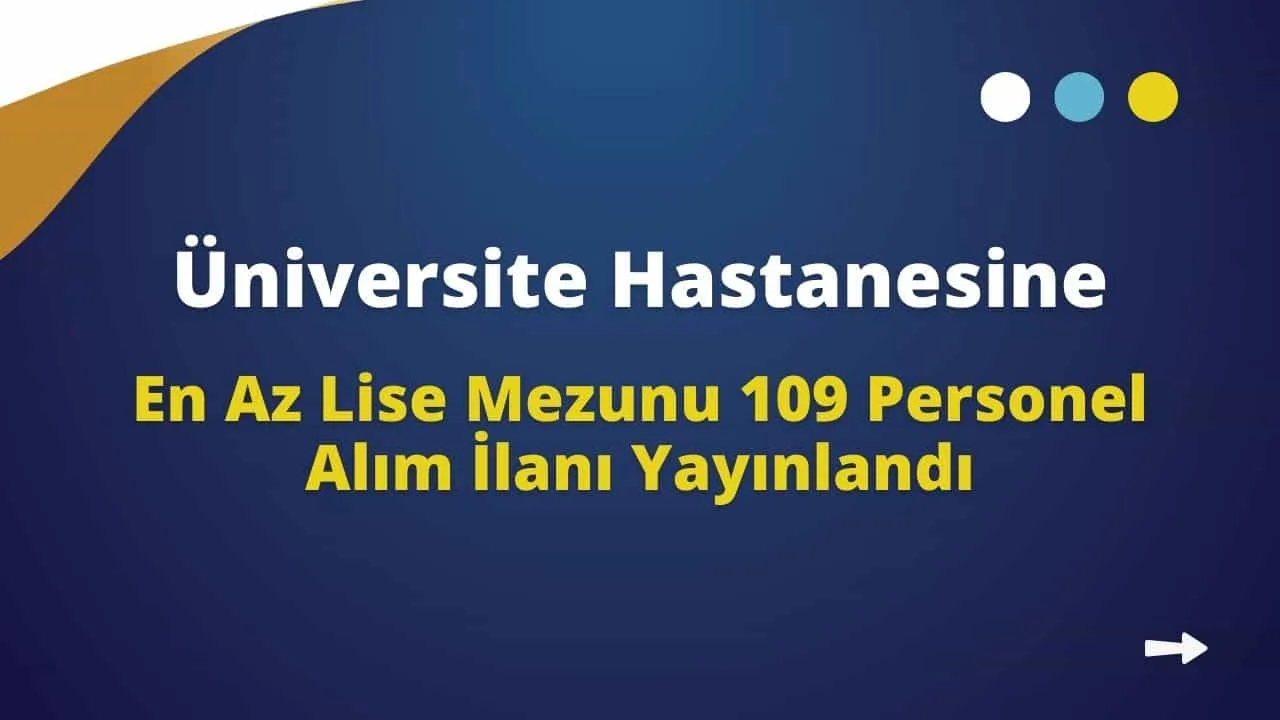 Üniversite Hastanesine En Az Lise Mezunu 109 Personel Alım İlanı Yayınlandı