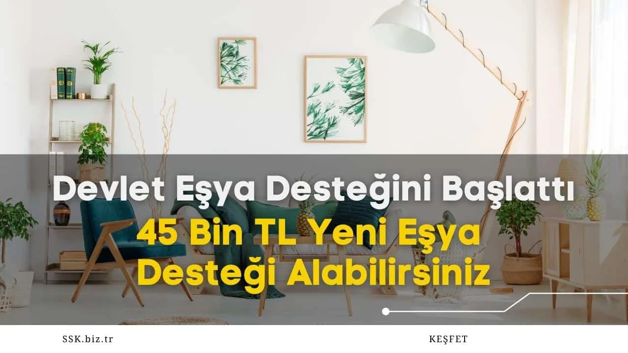 Devlet Eşya Desteğini Başlattı! 45 Bin TL Yeni Eşya Desteği Alabilirsiniz