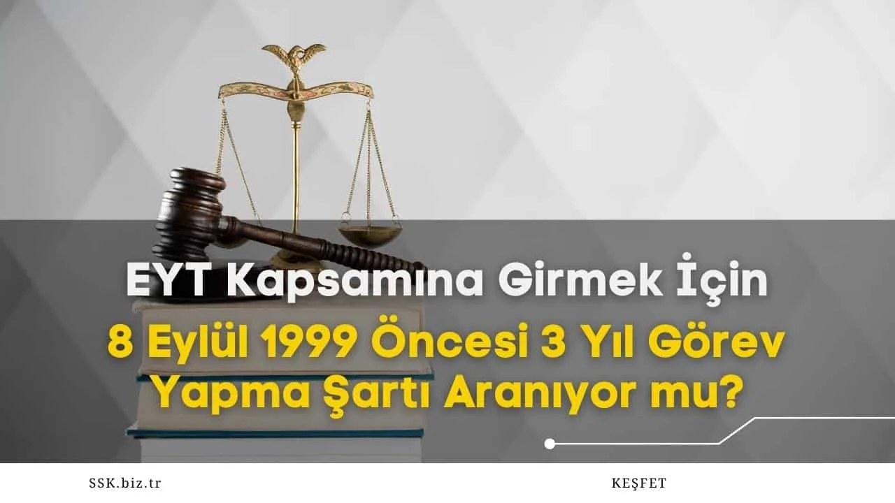 EYT Kapsamına Girmek İçin 8 Eylül 1999 Öncesi 3 Yıl Görev Yapma Şartı Aranıyor mu?